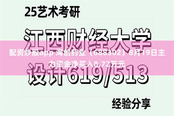 配资炒股app 海创药业（688302）8月19日主力资金净买入8.72万元