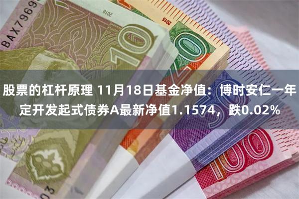 股票的杠杆原理 11月18日基金净值：博时安仁一年定开发起式债券A最新净值1.1574，跌0.02%