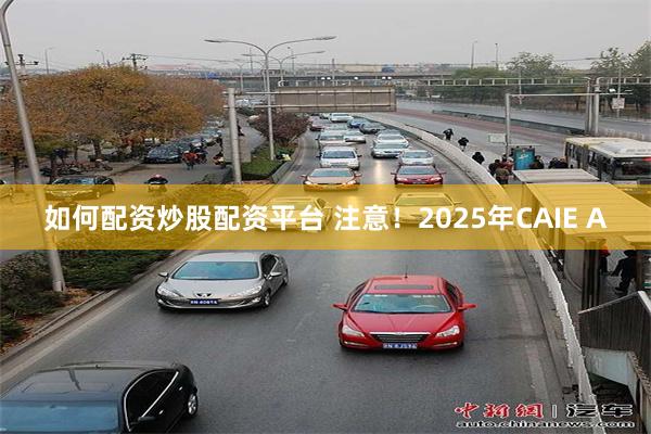 如何配资炒股配资平台 注意！2025年CAIE A